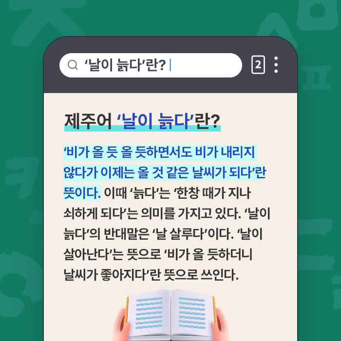 제주어 ‘날이 늙다’란?-‘비가 올 듯 올 듯하면서도 비가 내리지 않다가 이제는 올 것 같은 날씨가 되다’란 뜻이다. 이때 ‘늙다’는 ‘한창 때가 지나 쇠하게 되다’는 의미를 가지고 있다. ‘날이 늙다’의 반대말은 ‘날 살루다’이다. ‘날이 살아난다’는 뜻으로 ‘비가 올 듯하더니 날씨가 좋아지다’란 뜻으로 쓰인다.